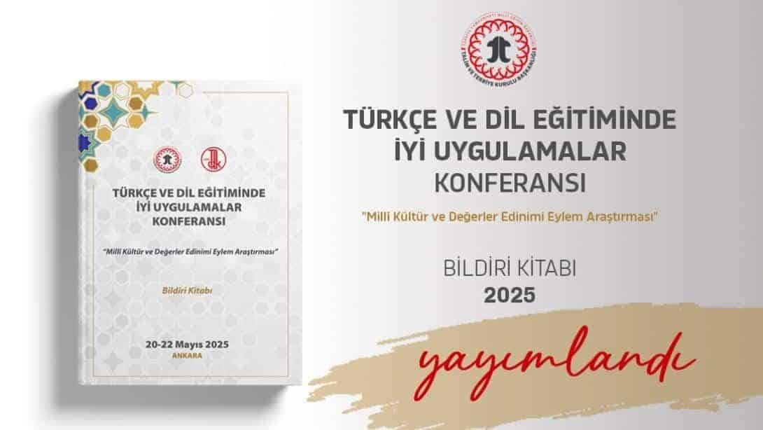 Türkçe ve Dil Eğitiminde İyi Uygulamalar Konferansı'nın Tam Metinlerini İçeren Bildiri Kitabı Yayımlandı